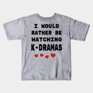 I would rather be watching K-Dramas! Kids T-Shirt